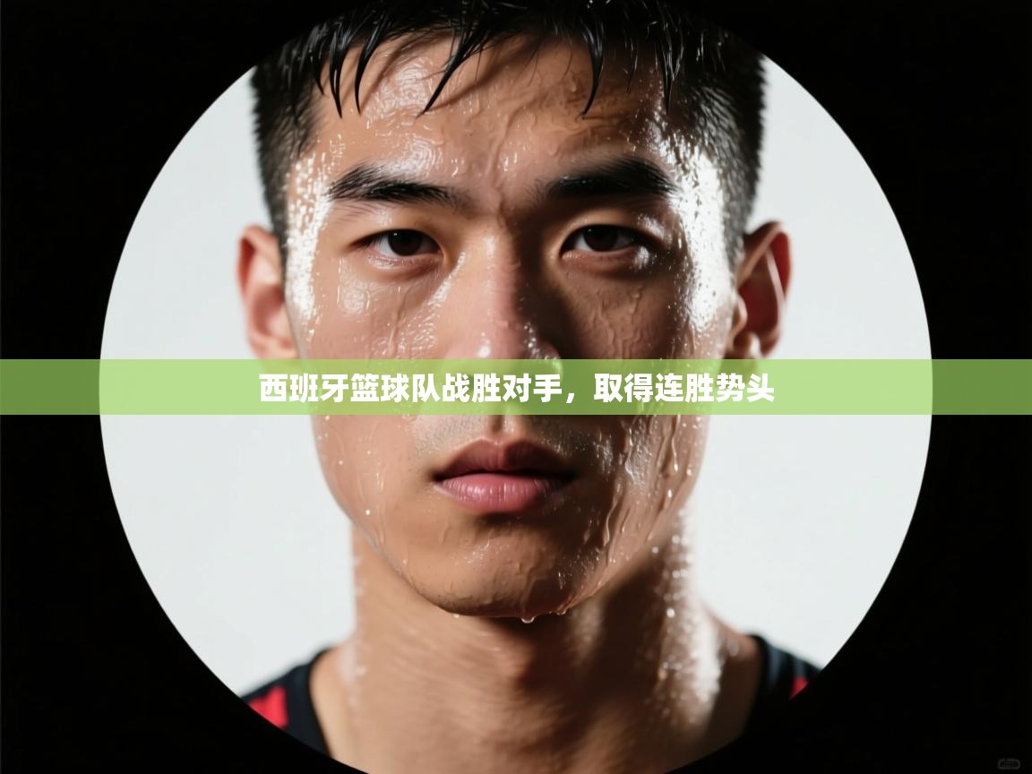 西班牙篮球队战胜对手，取得连胜势头  第2张